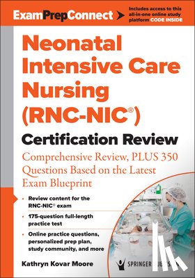 Moore, Kathryn Kovar - Neonatal Intensive Care Nursing (Rnc-Nic(r)) Certification Review: Comprehensive Review, Plus 350 Questions Based on the Latest Exam Blueprint