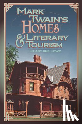 Lowe, Hilary Iris - Mark Twain's Homes and Literary Tourism