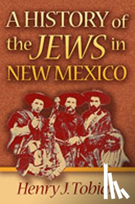 Tobias, Henry J. - A History of the Jews in New Mexico