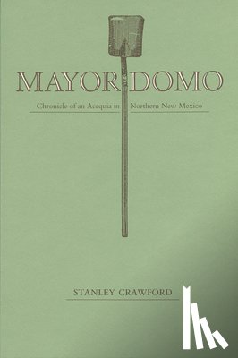 Crawford, Stanley - Mayordomo: Chronicle of an Acequia in Northern New Mexico