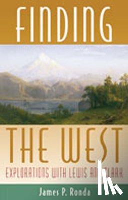 Ronda, James P. - Finding the West: Explorations with Lewis and Clark