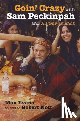 Evans, Max, Nott, Robert - Goin' Crazy with Sam Peckinpah and All Our Friends