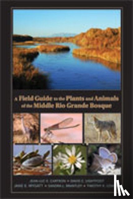 Cartron, Jean-Luc, Lightfoot, David, Mygatt, Jane E., Brantley, Sandra L. - A Field Guide to the Plants and Animals of the Middle Rio Grande Bosque