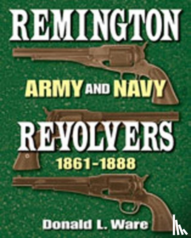 Ware, Donald L. - Remington Army and Navy Revolvers 1861-1888