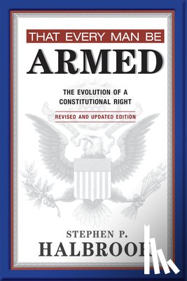 Halbrook, Stephen P. - That Every Man Be Armed