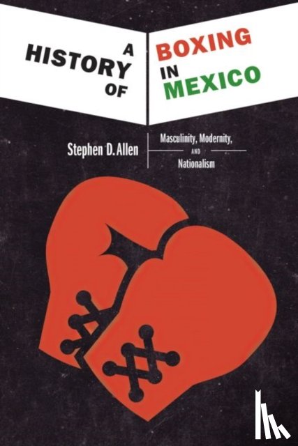 Allen, Stephen D. - A History of Boxing In Mexico