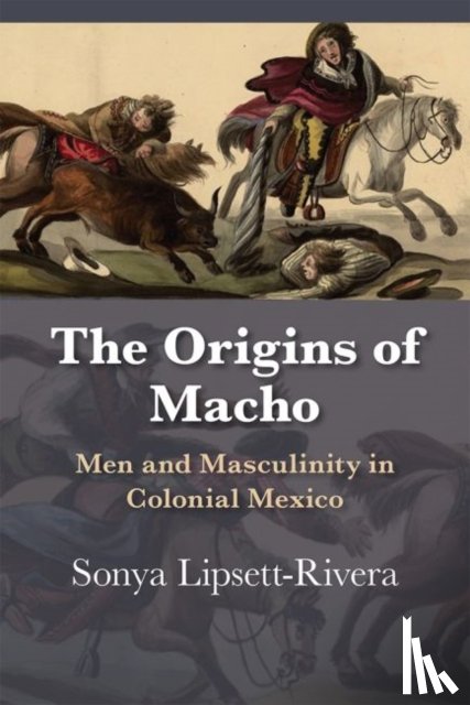 Lipsett-Rivera, Sonya - The Origins of Macho