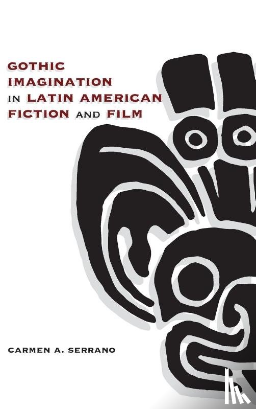 Serrano, Carmen A. - Gothic Imagination in Latin American Fiction and Film