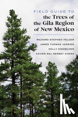 Felger, Richard Stephen, Verrier, James Thomas, Kindscher, Kelly, Khera, Xavier Raj Herbst - Field Guide to the Trees of the Gila Region of New Mexico