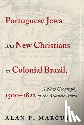 Marcus, Alan P. - Portuguese Jews and New Christians in Colonial Brazil, 1500-1822