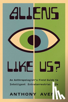 Aveni, Anthony - Aliens Like Us?: An Anthropologist's Field Guide to Intelligent Extraterrestrial Life