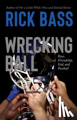 Bass, Rick - Wrecking Ball: Race, Friendship, God, and Football