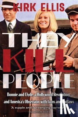 Ellis, Kirk - They Kill People: Bonnie and Clyde, a Hollywood Revolution, and America's Obsession with Guns and Outlaws