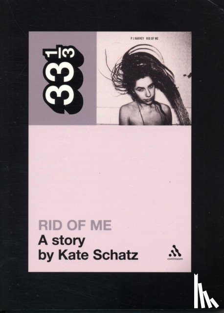 Schatz, Kate - PJ Harvey's Rid of Me: A Story
