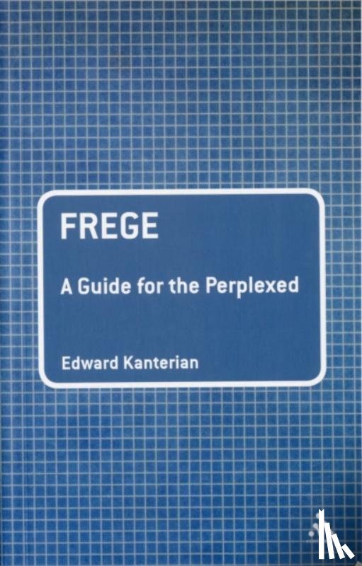 Kanterian, Dr Edward - Frege: A Guide for the Perplexed