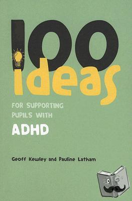 Kewley, Dr Geoff, Latham, Pauline - 100 Ideas for Supporting Pupils with ADHD