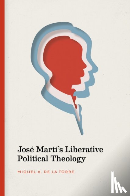 Torre, Miguel De La - Jose Marti's Liberative Political Theology