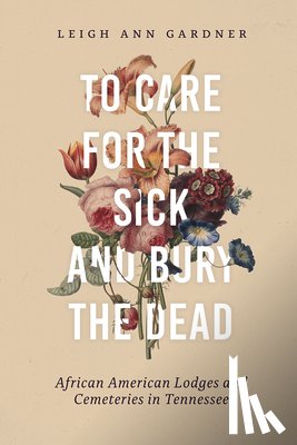 Gardner, Leigh Ann - To Care for the Sick and Bury the Dead