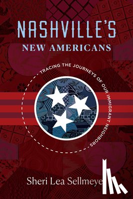 Sellmeyer, Sheri Lea - Nashville's New Americans: Tracing the Journeys of Our Immigrant Neighbors