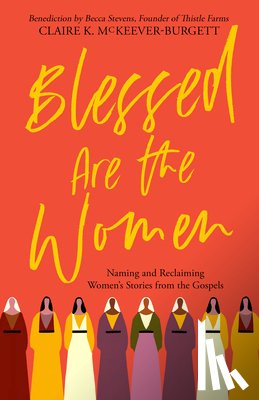 McKeever-Burgett, Claire - Blessed Are the Women: Naming & Reclaiming Women's Stories from the Gospels