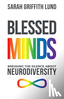 Lund, Sarah Griffith - Blessed Minds: Breaking the Silence about Neurodiversity