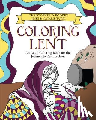 Rodkey, Christopher D. - Coloring Lent: An Adult Coloring Book for the Journey to Resurrection