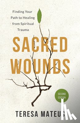 Mateus, Teresa B. - Sacred Wounds (2nd Edition): Finding Your Path to Healing from Spiritual Trauma