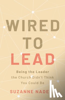 Nadell, Suzanne - Wired to Lead: Being the Leader the Church Didn't Think You Could Be