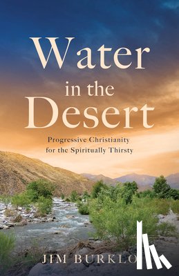 Burklo, Jim - Water in the Desert: Progressive Christianity for the Spiritually Thirsty