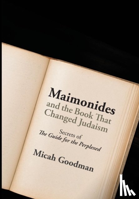 Goodman, Micah - Maimonides and the Book That Changed Judaism