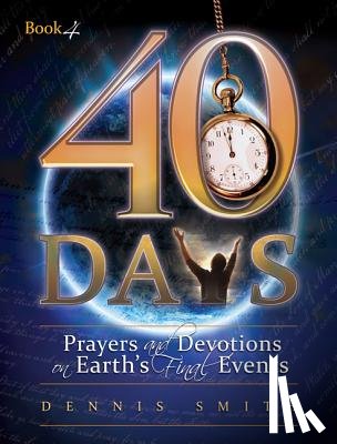 Smith, Dennis Edwin - 40 Days: Prayers and Devotions on Earth's Final Events