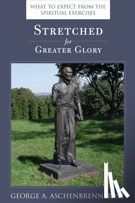 Aschenbrenner, George A. - Stretched for Greater Glory: What to Expect from the Spiritual Exercises