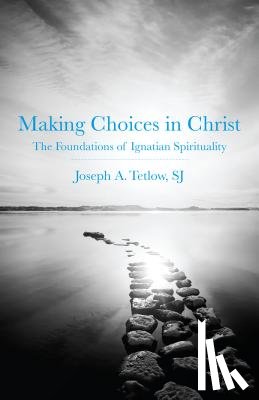 Tetlow, Joseph A. - Making Choices in Christ: The Foundations of Ignatian Spirituality