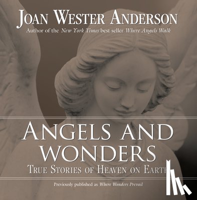 Anderson, Joan Wester - Angels and Wonders: True Stories of Heaven on Earth