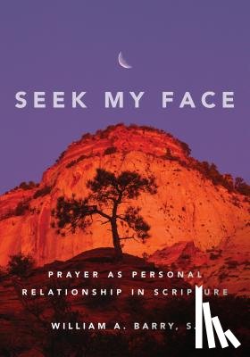 Barry, William A. - Seek My Face: Prayer as Personal Relationship in Scripture