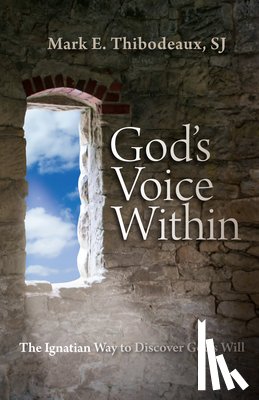 Thibodeaux, Mark E. - God's Voice Within: The Ignatian Way to Discover God's Will