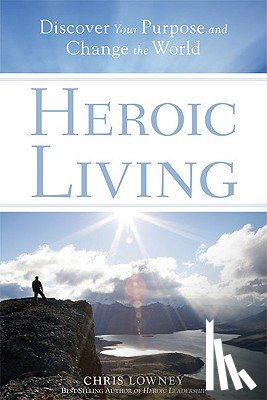 Lowney, Chris - Heroic Living: Discover Your Purpose and Change the World