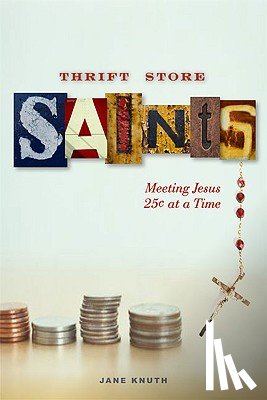 Knuth, Jane - Thrift Store Saints: Meeting Jesus 25 Cents at a Time