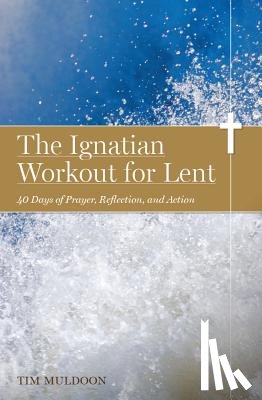 Muldoon, Tim - The Ignatian Workout for Lent: 40 Days of Prayer, Reflection, and Action