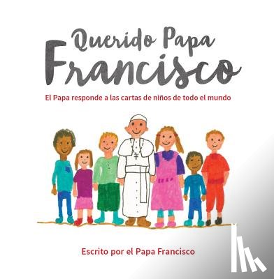 Pope Francis - Querido Papa Francisco: El Papa Responde a Las Cartas de Niños de Todo El Mundo