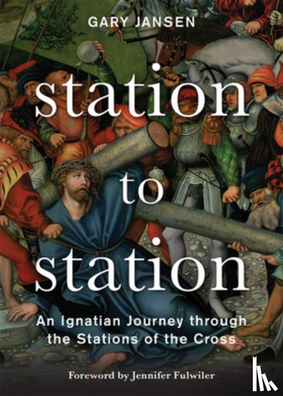 Jansen, Gary - Station to Station: An Ignatian Journey Through the Stations of the Cross