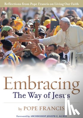Pope Francis - Embracing the Way of Jesus: Reflections from Pope Francis on Living Our Faith