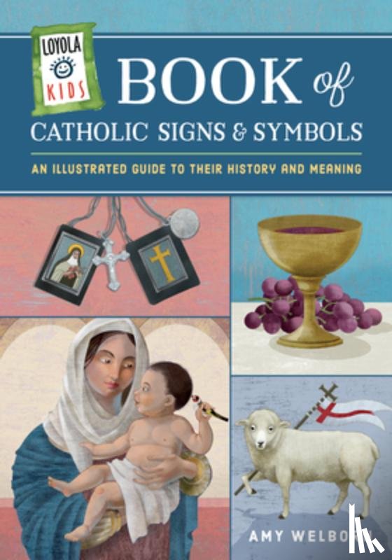 Welborn, Amy - Loyola Kids Book of Catholic Signs & Symbols: An Illustrated Guide to Their History and Meaning
