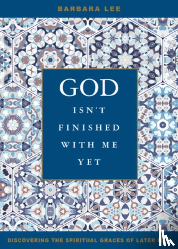 Lee, Barbara - God Isn't Finished with Me Yet: Discovering the Spiritual Graces of Later Life