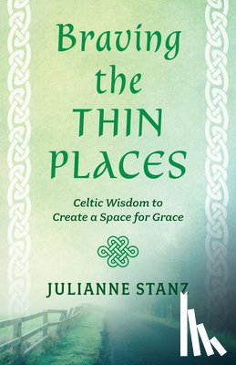 Stanz, Julianne - Braving the Thin Places: Celtic Wisdom to Create a Space for Grace