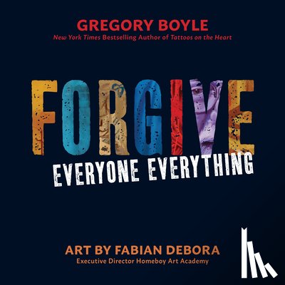 Boyle, Gregory - Forgive Everyone Everything