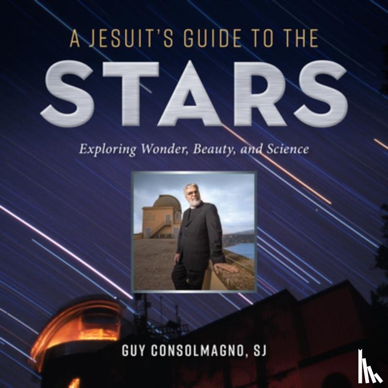 Consolmagno, Guy J. - A Jesuit's Guide to the Stars: Exploring Wonder, Beauty, and Science