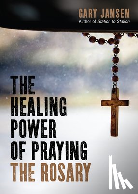 Jansen, Gary - The Healing Power of Praying the Rosary