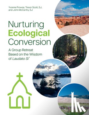 Prowse, Yvonne - Nurturing Ecological Conversion: A Group Retreat Based on the Wisdom of Laudato Si'