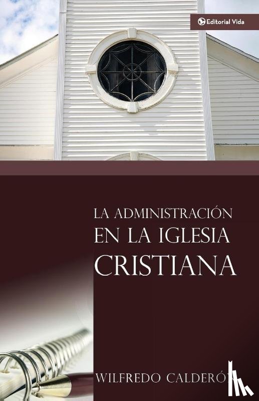 Calderon, Wilfredo - La Administracion De La Iglesia Cristiana